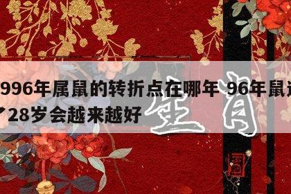 1996年属鼠的转折点在哪年 96年鼠过了28岁会越来越好