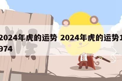 2024年虎的运势 2024年虎的运势1974