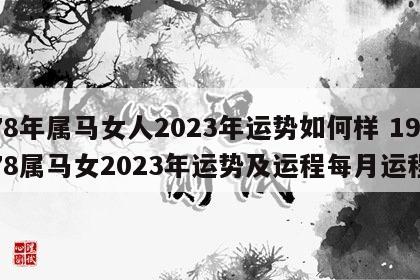 78年属马女人2023年运势如何样 1978属马女2023年运势及运程每月运程