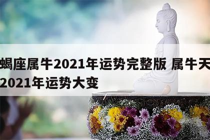天蝎座属牛2021年运势完整版 属牛天蝎座2021年运势大变