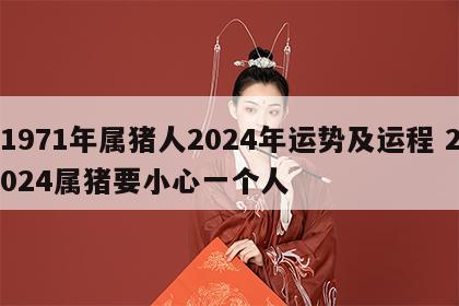 1971年属猪人2024年运势及运程 2024属猪要小心一个人
