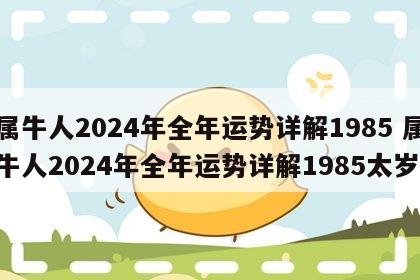 属牛人2024年全年运势详解1985 属牛人2024年全年运势详解1985太岁