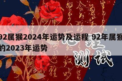 92属猴2024年运势及运程 92年属猴的2023年运势