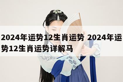 2024年运势12生肖运势 2024年运势12生肖运势详解马