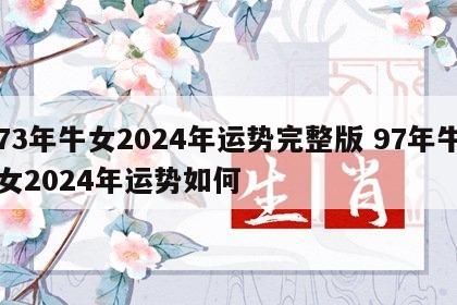 73年牛女2024年运势完整版 97年牛女2024年运势如何