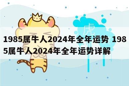 1985属牛人2024年全年运势 1985属牛人2024年全年运势详解