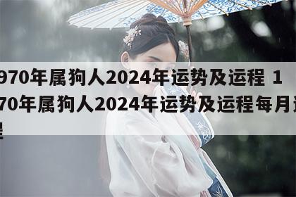 1970年属狗人2024年运势及运程 1970年属狗人2024年运势及运程每月运程