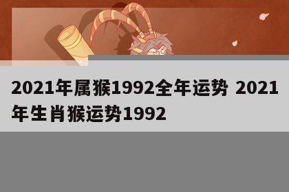 2021年属猴1992全年运势 2021年生肖猴运势1992