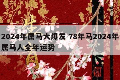 2024年属马大爆发 78年马2024年属马人全年运势