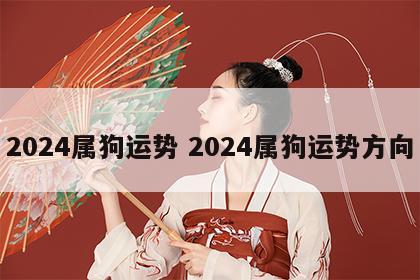 2024属狗运势 2024属狗运势方向
