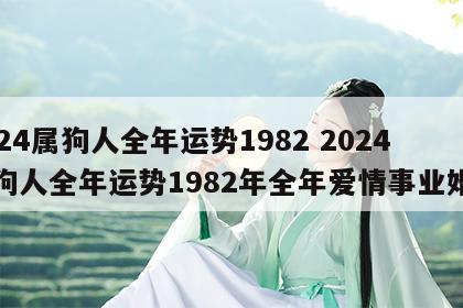 2024属狗人全年运势1982 2024属狗人全年运势1982年全年爱情事业婚姻