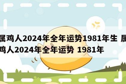 属鸡人2024年全年运势1981年生 属鸡人2024年全年运势 1981年