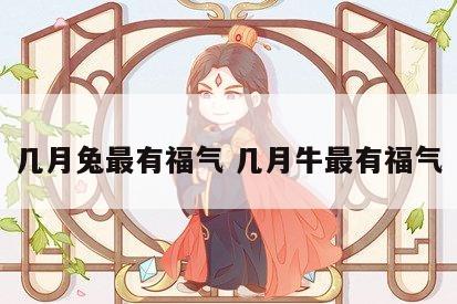 几月兔最有福气 几月牛最有福气