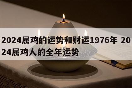 2024属鸡的运势和财运1976年 2024属鸡人的全年运势