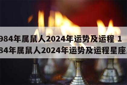 1984年属鼠人2024年运势及运程 1984年属鼠人2024年运势及运程星座屋