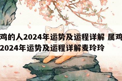 属鸡的人2024年运势及运程详解 属鸡的人2024年运势及运程详解麦玲玲