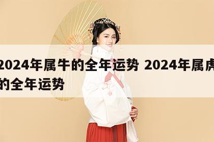 2024年属牛的全年运势 2024年属虎的全年运势
