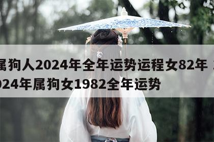 属狗人2024年全年运势运程女82年 2024年属狗女1982全年运势