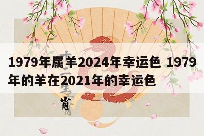 1979年属羊2024年幸运色 1979年的羊在2021年的幸运色