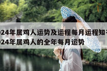2024年属鸡人运势及运程每月运程知乎 2024年属鸡人的全年每月运势