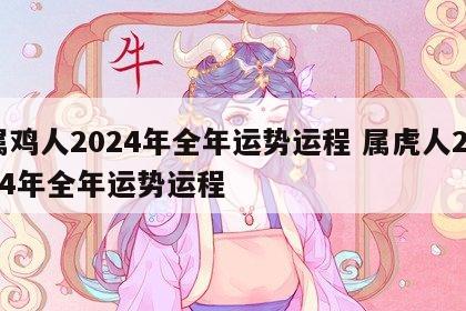 属鸡人2024年全年运势运程 属虎人2024年全年运势运程