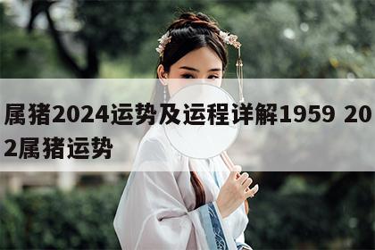 属猪2024运势及运程详解1959 202属猪运势