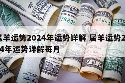 属羊运势2024年运势详解 属羊运势2024年运势详解每月