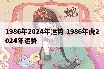 1986年2024年运势 1986年虎2024年运势