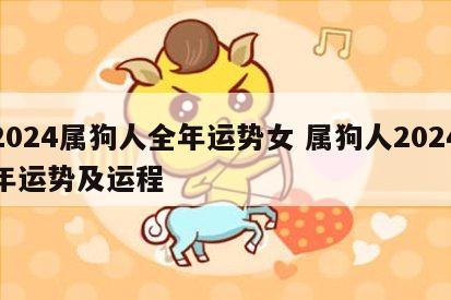 2024属狗人全年运势女 属狗人2024年运势及运程