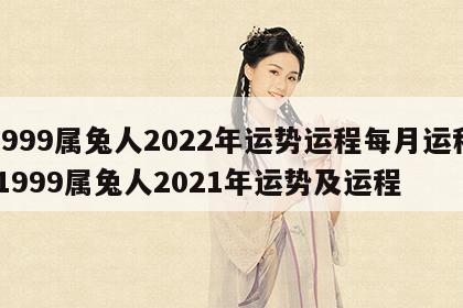 1999属兔人2022年运势运程每月运程 1999属兔人2021年运势及运程