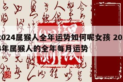 2024属猴人全年运势如何呢女孩 2024年属猴人的全年每月运势