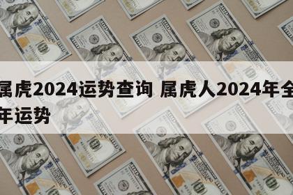 属虎2024运势查询 属虎人2024年全年运势