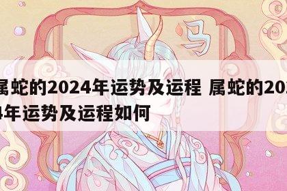 属蛇的2024年运势及运程 属蛇的2024年运势及运程如何