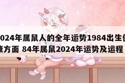 2024年属鼠人的全年运势1984出生健康方面 84年属鼠2024年运势及运程