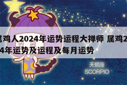 属鸡人2024年运势运程大禅师 属鸡2024年运势及运程及每月运势