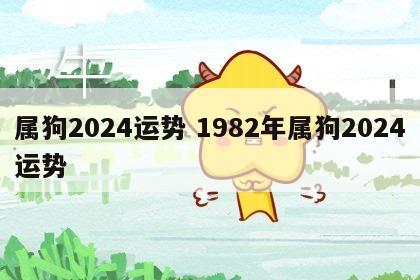 属狗2024运势 1982年属狗2024运势