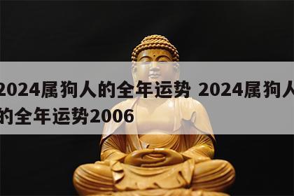 2024属狗人的全年运势 2024属狗人的全年运势2006