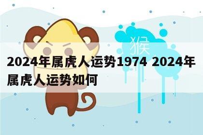 2024年属虎人运势1974 2024年属虎人运势如何