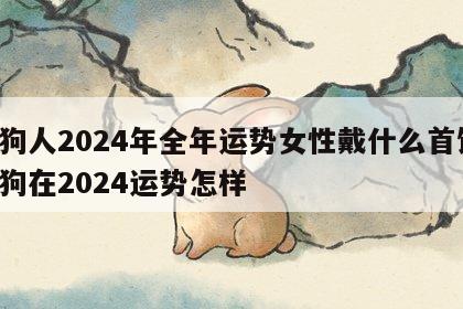 属狗人2024年全年运势女性戴什么首饰 属狗在2024运势怎样