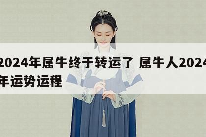 2024年属牛终于转运了 属牛人2024年运势运程