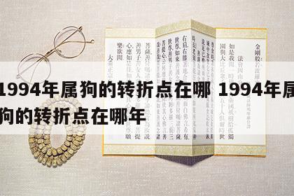 1994年属狗的转折点在哪 1994年属狗的转折点在哪年