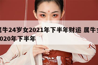 属牛24岁女2021年下半年财运 属牛女2020年下半年