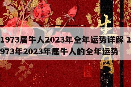 1973属牛人2023年全年运势详解 1973年2023年属牛人的全年运势