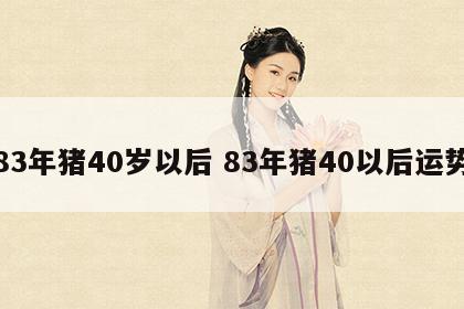 83年猪40岁以后 83年猪40以后运势