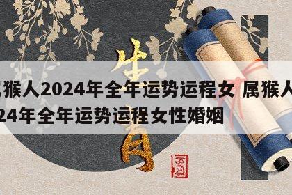 属猴人2024年全年运势运程女 属猴人2024年全年运势运程女性婚姻