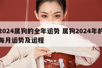 2024属狗的全年运势 属狗2024年的每月运势及运程