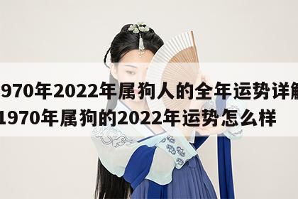 1970年2022年属狗人的全年运势详解 1970年属狗的2022年运势怎么样
