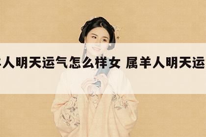 属羊人明天运气怎么样女 属羊人明天运气如何