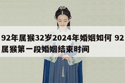92年属猴32岁2024年婚姻如何 92属猴第一段婚姻结束时间
