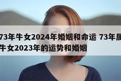 73年牛女2024年婚姻和命运 73年属牛女2023年的运势和婚姻